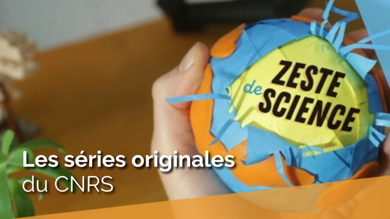Les série originales du CNRS - Zeste de science