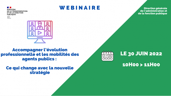 Webinaire Accompagner l’évolution professionnelle et les mobilités des agents publics : ce qui change avec la nouvelle stratégie. Le 30 juin 2022 de 10h00 à 11h00 - Direction générale de l'administration et de la fonction publique